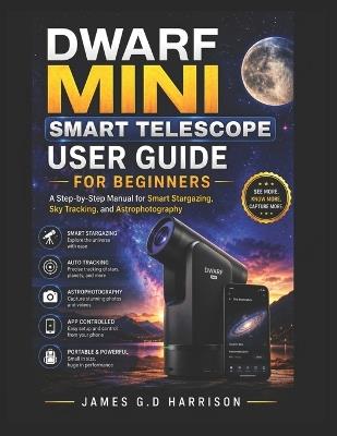 Dwarf Mini Smart Telescope User Guide for Beginners: A Step-by-Step Manual for Smart Stargazing, Sky Tracking, and Astrophotography - James G D Harrison - cover