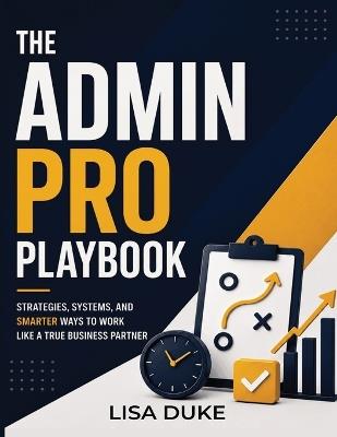 The Admin Pro Playbook: Land, Survive & Thrive in Administrative and Office Roles: Career Skills, Office Politics, and Promotion Strategies for Administrative Professionals - Lisa Duke - cover