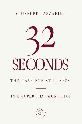 32 seconds: The Case for Stillness in a World That Won't Stop - Giuseppe Lazzarini - cover
