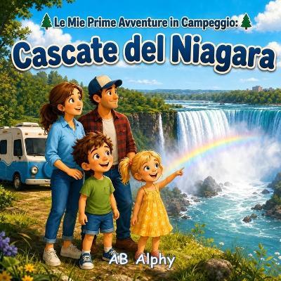 Le Mie Prime Avventure in Campeggio: Cascate del Niagara: Una divertente ed educativa storia familiare sul campeggio, la natura, le cascate e le avventure all'aria aperta per bambini. - Ab Alphy - cover