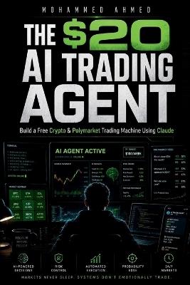The $20 AI Trading Agent: Build Free Crypto & Polymarket AI Systems Using Claude - Even If You Start With Only $20 - Mohammed Ahmed - cover