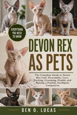 Devon Rex as Pets: The Complete Guide to Devon Rex Cats: Personality, Care, Feeding, Grooming, Health, and Raising a Playful, Intelligent Companion - Ben O Lucas - cover