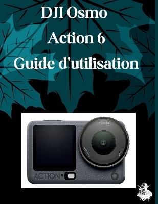 DJI Osmo Action 6 Guide d'utilisation: Un manuel clair et détaillé sur les réglages et le dépannage de l'appareil photo pour les débutants et les seniors - Judith D Lewis - cover