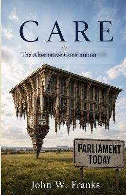 Care: The Alternative Constitution - John W Franks - cover