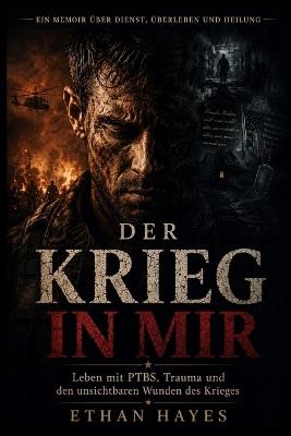 Der Krieg in Mir: Leben mit PTBS, Trauma und den unsichtbaren Wunden des Krieges - Ethan Hayes - cover