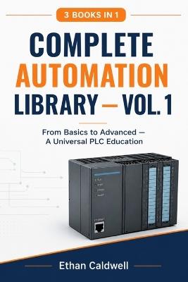 Complete Automation Library - Vol. 1: From Basics to Advanced - A Universal PLC Education - Ethan Caldwell - cover