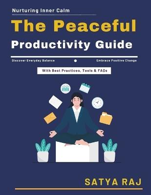 The Peaceful Productivity Guide: Mindful Parenting Tips Mindfulness for Stress Relief Mindful Wellness Techniques Mindfulness for Busy Lifestyles Mindful Aging Practices - Satya Raj - cover