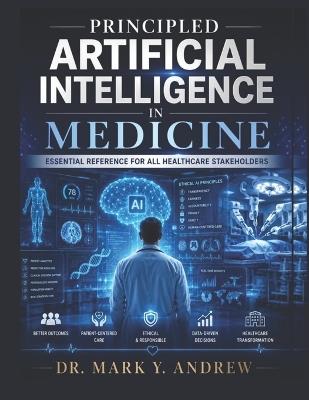 Principled Artificial Intelligence in Medicine: Essential reference for all healthcare stakeholders. - Mark Y Andrew - cover
