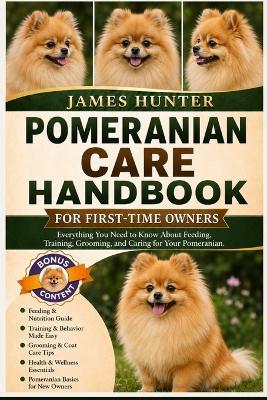 Pomeranian Care Handbook for First-Time Owners: Everything You Need to Know About Feeding, Training, Grooming, and Caring for Your Pomeranian. - James Hunter - cover