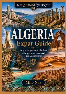 ALGERIA Expat Guide: Living in the gateway to the Sahara: settling between coast, codes and contradictions - Milo Nox - cover