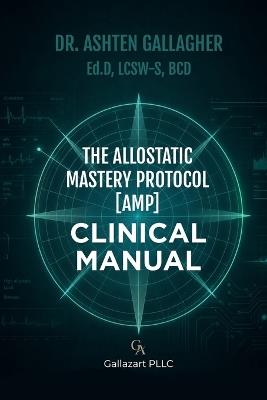 The Allostatic Mastery Protocol [AMP]: Clinical Manual - Ashten Gallagher - cover