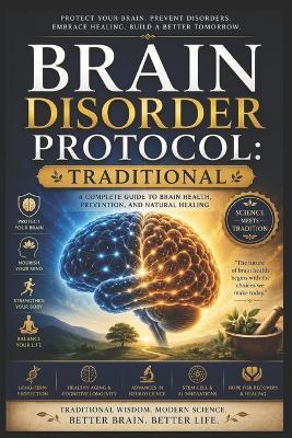 Brain Disorder Protocol: An Illustrated Guide to Understanding, Identifying, and Managing Neurological and Cognitive Conditions Through Science-Based and Holistic Approaches - Draven Holcrest - cover