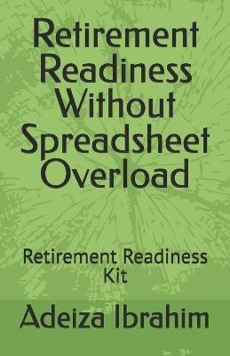 Retirement Readiness Without Spreadsheet Overload: Retirement Readiness Kit - Adeiza Ibrahim - cover