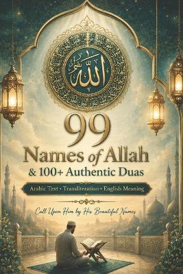 99 Names of Allah & 100+ Authentic Duas: Arabic Text, Transliteration & English Meaning Daily Islamic Supplications from the Qur'an & Sunnah - Guided Hearts Press - cover