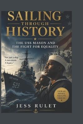 Sailing Through History: The USS Mason and the Fight for Equality - Jess Rulet - cover