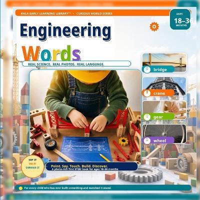 Engineering Words for Toddlers Ages 1-3: A Real Photo STEM Book About Bridges, Wheels, Ramps, Tools, and How the World Works: My First STEM Vocabulary Words with Interactive Learning, Caregiver Prompts, and Everyday Problem-Solving Concepts - Kala Montena - cover