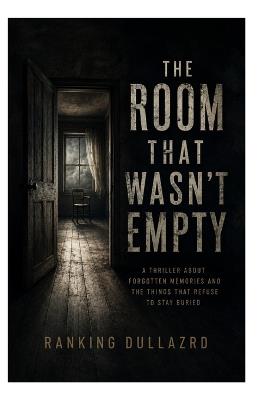 The Room That Wasn't Empty: A Thriller About Forgotten Memories and the Things That Refuse to Stay Buried - Ranking Dullazrd - cover