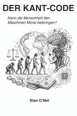 Der Kant-Code: Kann die Menschheit den Maschinen Moral beibringen? - Stanyslav Metlushko,Stan O'Met - cover