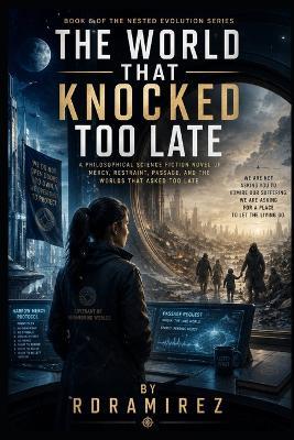 The World That Knocked Too Late: Book 6 of The Nested Evolution Series: A Philosophical Science Fiction Novel of Mercy, Restraint, Passage, and the Worlds That Asked Too Late - Rd Ramirez - cover