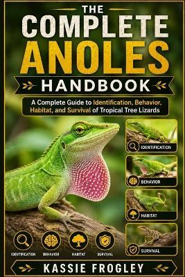 The Complete Anoles Handbook: A Complete Guide to Identification, Behavior, Habitat, and Survival of Tropical Tree Lizards - Kassie Frogley - cover