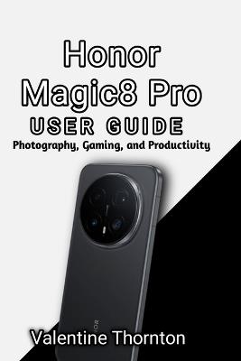Honor Magic 8 Pro User Guide: Photography, Gaming, and Productivity - Valentine Thornton - cover