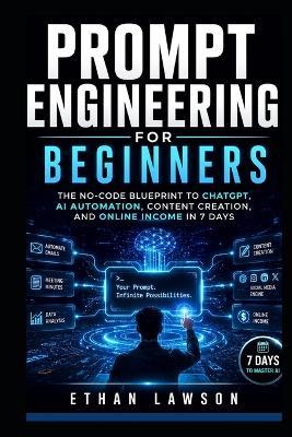 Prompt Engineering for Beginners: The No-Code Guide To Making AI Work for for You In 7 Days - Ethan Lawson - cover