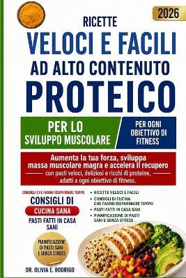 Ricette Veloci E Facili AD Alto Contenuto Proteico Per Lo Sviluppo Muscolare: Aumenta la tua forza, sviluppa massa muscolare magra e accelera il recupero con pasti veloci, deliziosi e ricchi di proteine, adatti a ogni obiettivo di fitness. - Olivia E Rodrigo - cover