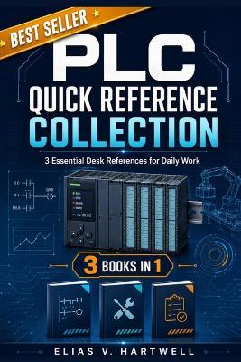 PLC Quick Reference Collection: 3 Essential Desk References for Daily Work - Elias V Hartwell - cover