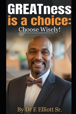 GREATness is a choice: Choose Wisely - E Elliott - cover