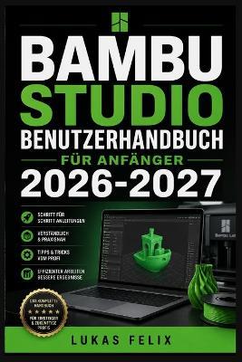 Bambu Studio Benutzerhandbuch Für Anfänger 2026-2027: Eine einfache und strukturierte Vorgehensweise für leichtes Lernen und praktische Anwendung - Lukas Felix - cover