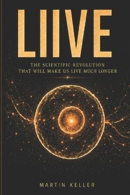 Live: The Scientific Revolution That Will Make Us Live Much Longer - Martin Keller - cover