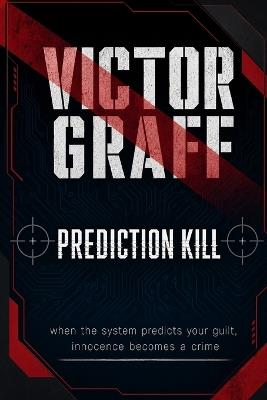 Prediction Kill: When the system predicts your guilt, innocence becomes a crime - Victor Graff - cover