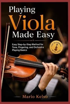 Playing Viola Made Easy: Easy Step-by-Step Method for Tone, Fingering, and Orchestra Playing Basics - Mario Kelso - cover