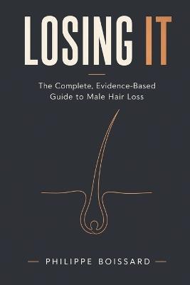 Losing It: The Complete, Evidence-Based Guide to Male Hair Loss - Philippe Boissard - cover