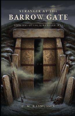 Stranger at the Barrow Gate: Book One of The Strangers' Way Trilogy - C M Rasmussen - cover
