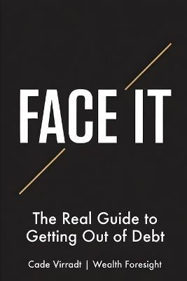 Face It: The Real Guide to Getting Out of Debt - Cade Virradt - cover