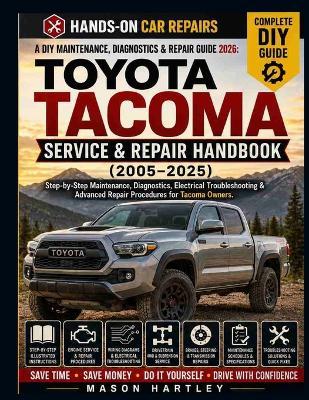 A DIY Maintenance, Diagnostics & Repair Guide 2026: TOYOTA TACOMA SERVICE & REPAIR HANDBOOK (2005-2025): Step-by-Step Maintenance, Diagnostics, Electrical Troubleshooting & Advanced Repair Procedures - Mason Hartley - cover