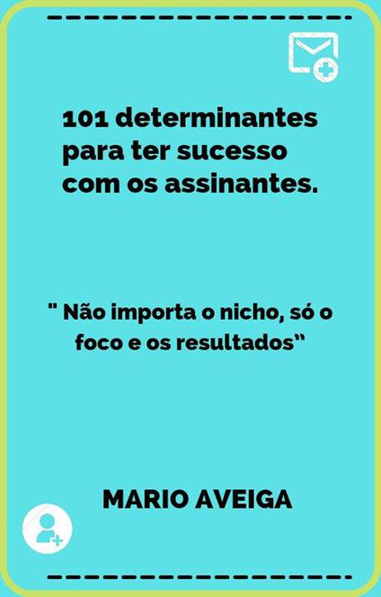 101 determinantes para ter sucesso com os assinantes & " Não importa o nicho, só o foco e os resultados”