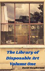The Library of Disposable Art Volume One