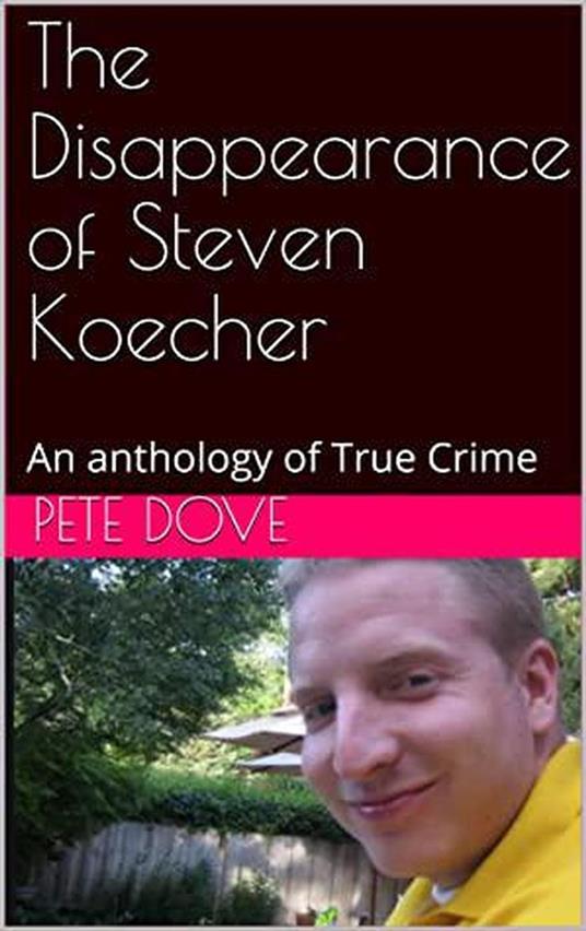 The Disappearance of Steven Koecher: An anthology of True Crime
