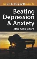 The Get to the Point! Guide to Beating Depression and Anxiety - Marc Allan Moore - cover