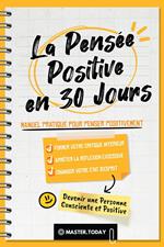 La Pensée Positive en 30 Jours: Manuel Pratique pour Penser Positivement, Former votre Critique Intérieur, Arrêter la Réflexion Excessive et Changer votre État d'Esprit
