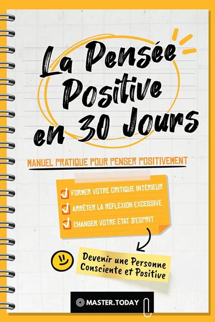 La Pensée Positive en 30 Jours: Manuel Pratique pour Penser Positivement, Former votre Critique Intérieur, Arrêter la Réflexion Excessive et Changer votre État d'Esprit