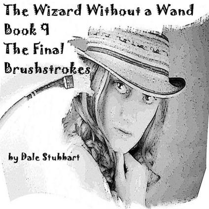 The Wizard Without a Wand - Book 9: The Final Brushstrokes - Dale Stubbart - ebook
