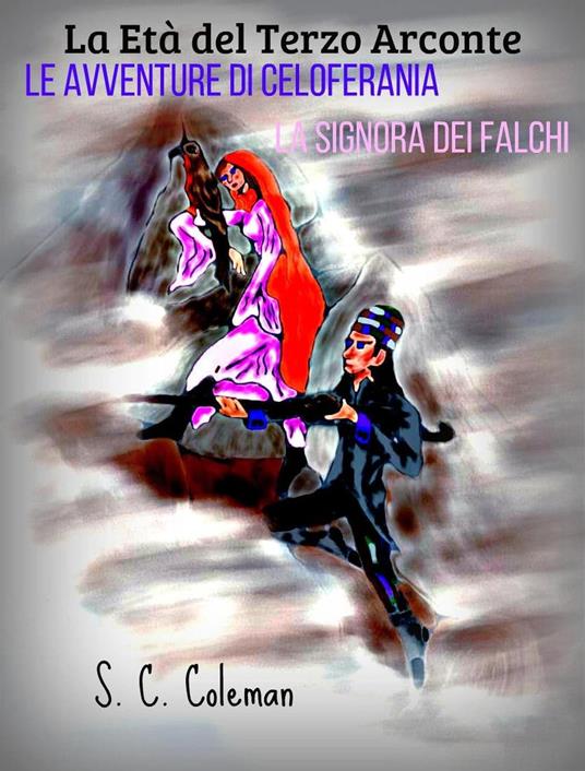 La Età del Terzo Arconte: Le Avventure di Celoferania, la Signora dei Falchi - S. C. Coleman - ebook
