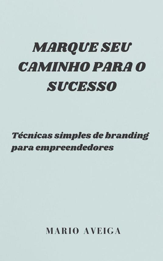 Marque seu caminho para o sucesso & Técnicas simples de branding para empreendedores