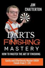 Darts Finishing Mastery: How to Master the Art of Finishing