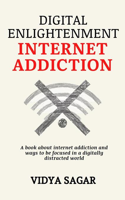 Digital Enlightenment : A book about internet addiction and ways to be focused in a digitally distracted world