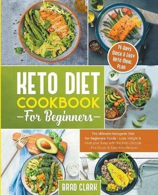 Keto Diet Cookbook for Beginners: The Ultimate Ketogenic Diet for Beginners Guide - Lose Weight & Heal your Body with the Keto Lifestyle - Plus Quick & Easy Keto Recipes & 14 Days Keto Meal Plan - Brad Clark - cover