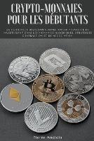 Crypto-monnaies pour les debutants: Un guide pour developper votre avenir financier en investissant dans les monnaies numeriques, strategies d'extraction et de negociation